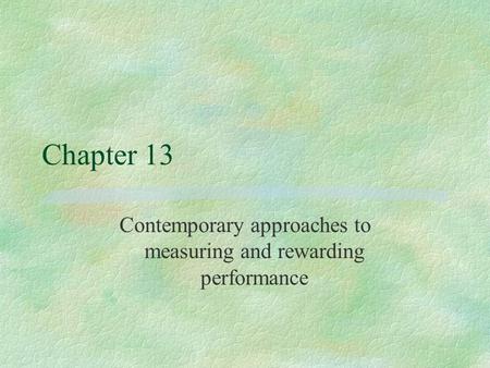 Chapter 13 Contemporary approaches to measuring and rewarding performance.
