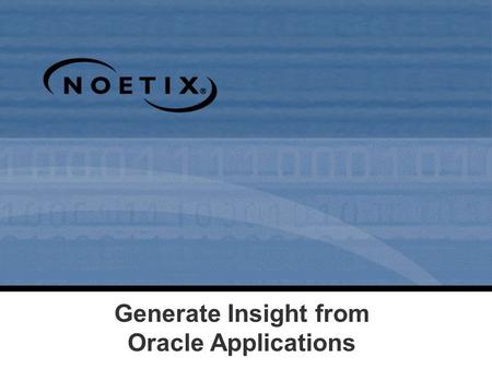 Generate Insight from Oracle Applications. Agenda Review Proudfoot Consulting’s Reporting Issues The Noetix Solution About Noetix Product Demonstration.