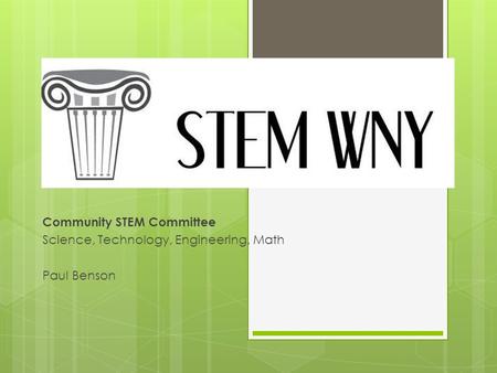 Community STEM Committee Science, Technology, Engineering, Math Paul Benson.