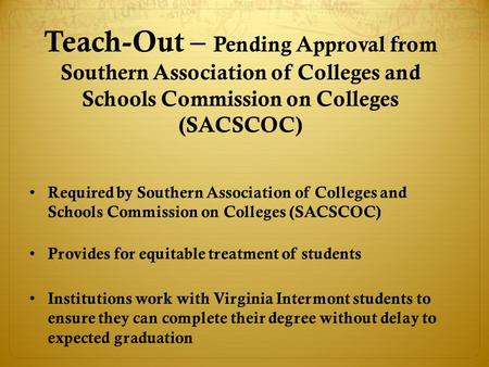Teach-Out – Pending Approval from Southern Association of Colleges and Schools Commission on Colleges (SACSCOC) Provides for equitable treatment of students.