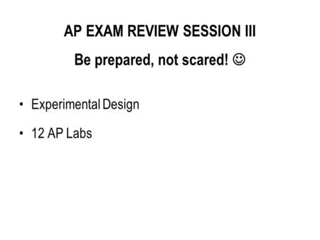 AP EXAM REVIEW SESSION III Be prepared, not scared! 