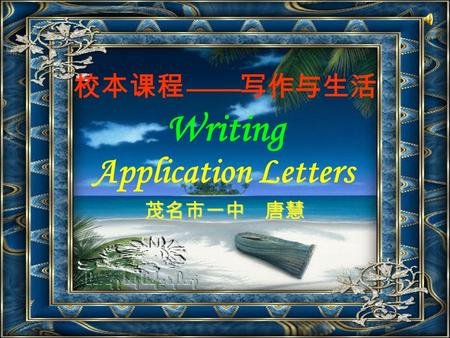 茂名市一中 唐慧 校本课程 —— 写作与生活 Writing Application Letters.