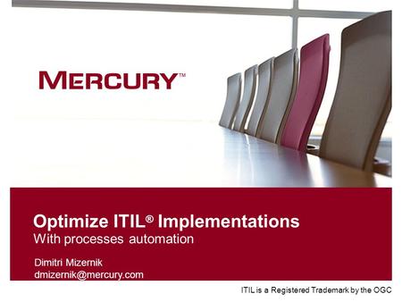 Optimize ITIL ® Implementations With processes automation ITIL is a Registered Trademark by the OGC Dimitri Mizernik