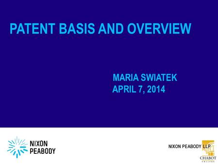 PATENT BASIS AND OVERVIEW MARIA SWIATEK APRIL 7, 2014 NIXON PEABODY LLP.