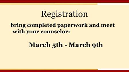 Registration bring completed paperwork and meet with your counselor: March 5th - March 9th.