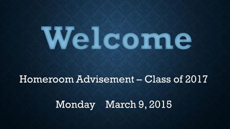 Homeroom Advisement – Class of 2017 Monday March 9, 2015.