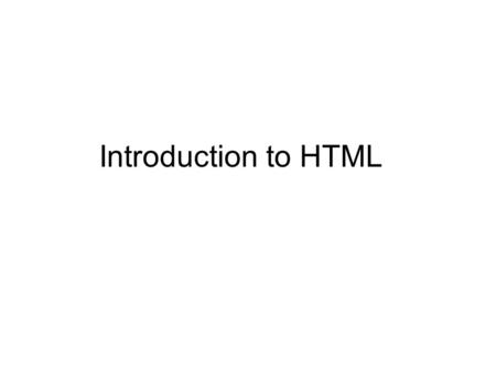 Introduction to HTML. Topics HTML –What is HTML –Parts of an HTML Document –HTML Tags.