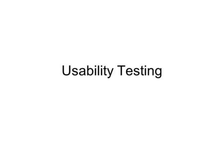 Usability Testing. Testing Methods Same as Formative Surveys/questionnaires Interviews Observation Documentation Automatic data recording/tracking Artificial/controlled.