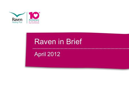 Raven in Brief April 2012. Our vision is unchanged Raven in Brief April 2012.