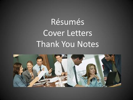 Résumés Cover Letters Thank You Notes. A Résumé  is the first meeting between you and the employer.  tells a great deal about you.  gets you the interview.