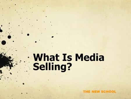 THE NEW SCHOOL What Is Media Selling?. THE NEW SCHOOL Basic Assumptions People are complex and basically trustworthy. Can’t have a peaceful society if.