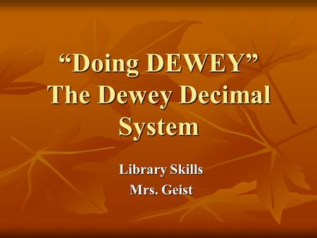 “Doing DEWEY” The Dewey Decimal System Library Skills Mrs. Geist.