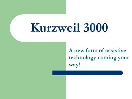 Kurzweil 3000 A new form of assistive technology coming your way!