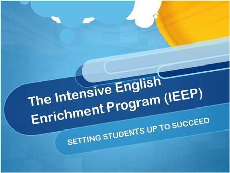 The Intensive English Enrichment Program (IEEP) SETTING STUDENTS UP TO SUCCEED.