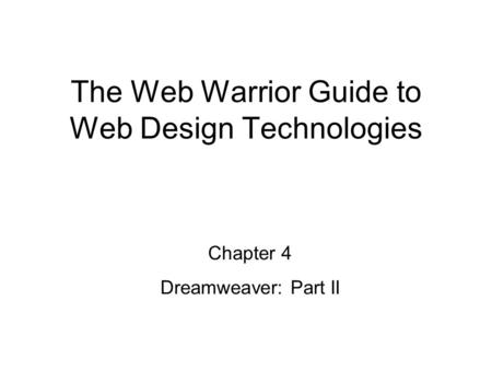 Chapter 4 Dreamweaver: Part II The Web Warrior Guide to Web Design Technologies.