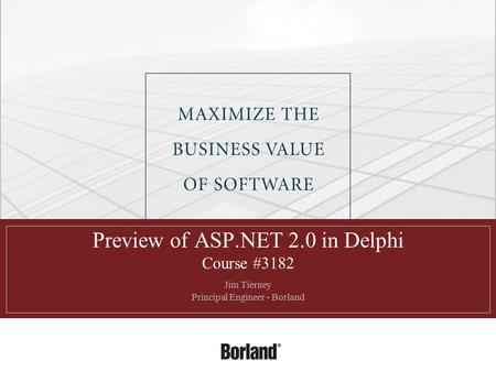 Preview of ASP.NET 2.0 in Delphi Course #3182 Jim Tierney Principal Engineer - Borland.