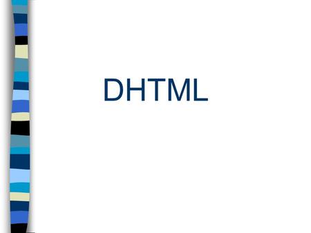 DHTML. What is DHTML?  DHTML is the combination of several built-in browser features in fourth generation browsers that enable a web page to be more.