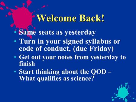 Welcome Back! Same seats as yesterday Turn in your signed syllabus or code of conduct, (due Friday) Get out your notes from yesterday to finish Start thinking.