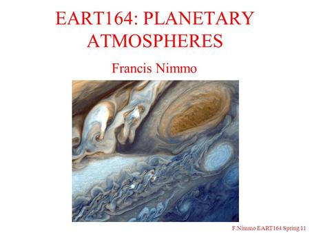 F.Nimmo EART164 Spring 11 EART164: PLANETARY ATMOSPHERES Francis Nimmo.