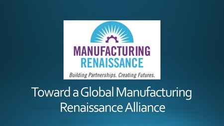 Toward a Global Manufacturing Renaissance Alliance.