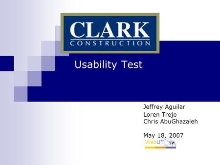Usability Test Jeffrey Aguilar Loren Trejo Chris AbuGhazaleh May 18, 2007 WebUT.
