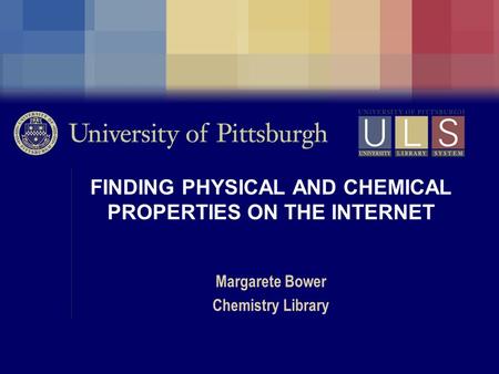 FINDING PHYSICAL AND CHEMICAL PROPERTIES ON THE INTERNET Margarete Bower Chemistry Library.