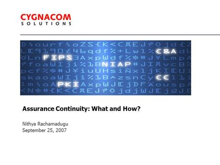 Assurance Continuity: What and How? Nithya Rachamadugu September 25, 2007.