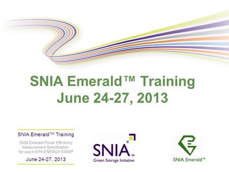 PRESENTATION TITLE GOES HERE SNIA Emerald™ Training June 24-27, 2013 SNIA Emerald TM Training SNIA Emerald Power Efficiency Measurement Specification,