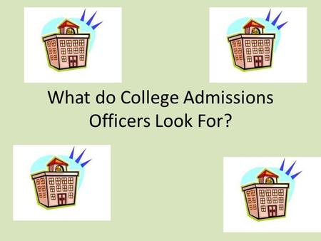 What do College Admissions Officers Look For?. Transcript – Your transcript includes… Academic record for 4 years. All grades in all classes. Regents.