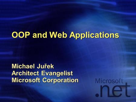 OOP and Web Applications Michael Juřek Architect Evangelist Microsoft Corporation.