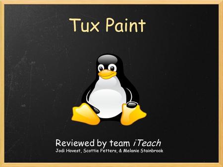 Tux Paint Reviewed by team iTeach Jodi Hovest, Scottie Fetters, & Melanie Stainbrook.