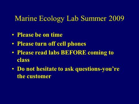 Marine Ecology Lab Summer 2009 Please be on time Please turn off cell phones Please read labs BEFORE coming to class Do not hesitate to ask questions-you’re.