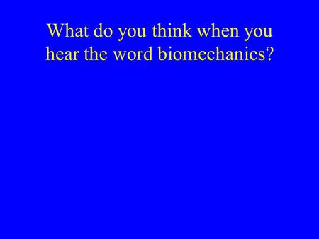 What do you think when you hear the word biomechanics?