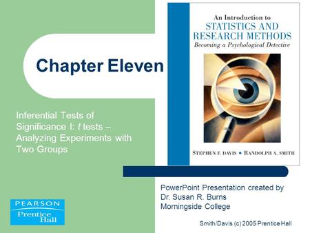 Chapter Eleven Inferential Tests of Significance I: t tests – Analyzing Experiments with Two Groups PowerPoint Presentation created by Dr. Susan R. Burns.