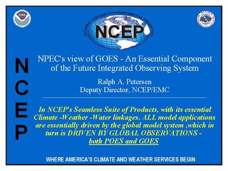NCEP’s Seamless Suite of Products  Covers events from Climate to Weather to Oceans  Spans ranges of time from Seasons to Weeks to Days to Hours in the.
