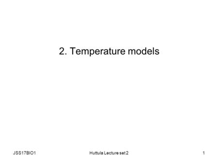 JSS17BIO1Huttula Lecture set 21 2. Temperature models.