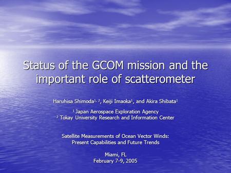 Status of the GCOM mission and the important role of scatterometer Haruhisa Shimoda 1, 2, Keiji Imaoka 1, and Akira Shibata 1 1 Japan Aerospace Exploration.