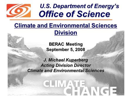 U.S. Department of Energy’s Office of Science U.S. Department of Energy’s Office of Science BERAC Meeting September 5, 2008 J. Michael Kuperberg Acting.