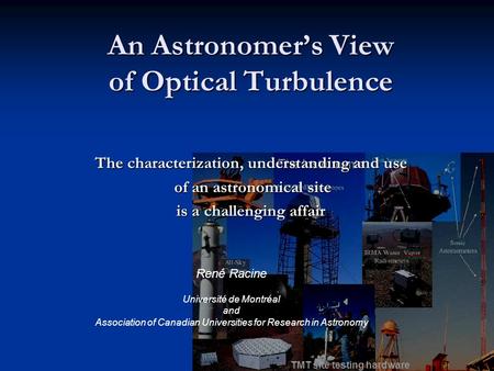 An Astronomer’s View of Optical Turbulence The characterization, understanding and use of an astronomical site of an astronomical site is a challenging.