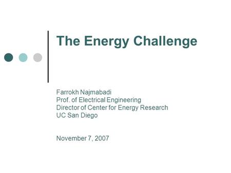 The Energy Challenge Farrokh Najmabadi Prof. of Electrical Engineering Director of Center for Energy Research UC San Diego November 7, 2007.