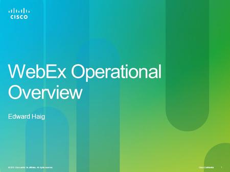 Cisco Confidential 1 © 2010 Cisco and/or its affiliates. All rights reserved. WebEx Operational Overview Edward Haig.