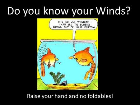 Do you know your Winds? Raise your hand and no foldables!