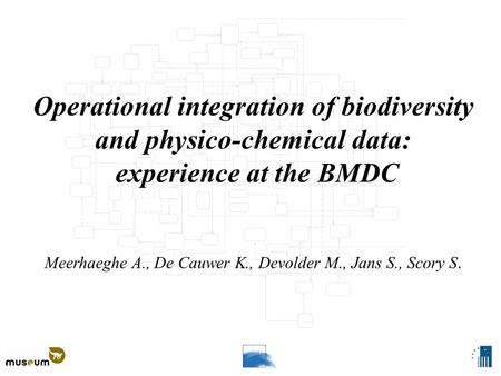 Operational integration of biodiversity and physico-chemical data: experience at the BMDC Meerhaeghe A., De Cauwer K., Devolder M., Jans S., Scory S.