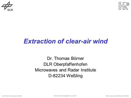 slide 1 German Aerospace CenterMicrowaves and Radar Institute Extraction of clear-air wind Dr. Thomas Börner DLR Oberpfaffenhofen.