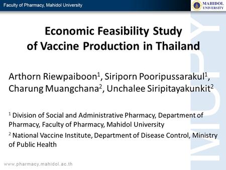 Economic Feasibility Study of Vaccine Production in Thailand Arthorn Riewpaiboon 1, Siriporn Pooripussarakul 1, Charung Muangchana 2, Unchalee Siripitayakunkit.