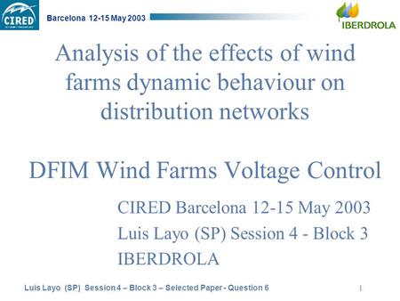 Luis Layo (SP) Session 4 – Block 3 – Selected Paper - Question 6 Barcelona 12-15 May 2003 1 Analysis of the effects of wind farms dynamic behaviour on.