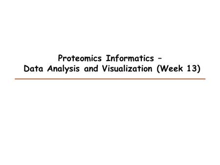 Proteomics Informatics – Data Analysis and Visualization (Week 13)