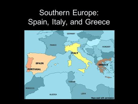 Southern Europe: Spain, Italy, and Greece. SPAIN Population: 40.4 million More than ¾ of population lives in cities & towns Life expectancy: Men – 78.