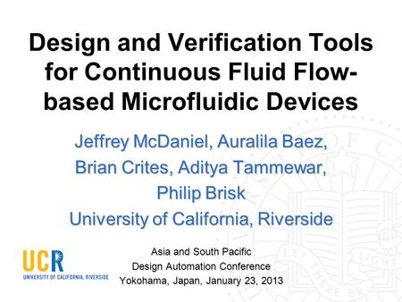 Design and Verification Tools for Continuous Fluid Flow- based Microfluidic Devices Jeffrey McDaniel, Auralila Baez, Brian Crites, Aditya Tammewar, Philip.