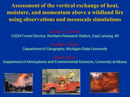 Assessment of the vertical exchange of heat, moisture, and momentum above a wildland fire using observations and mesoscale simulations Joseph J. Charney.